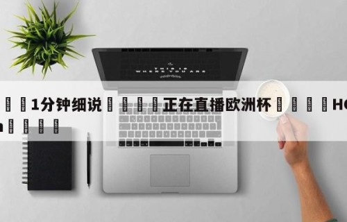 💦1分钟细说👇正在直播欧洲杯👇HG08.com💯