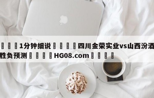 💦1分钟细说👇四川金荣实业vs山西汾酒股份胜负预测👇HG08.com💯