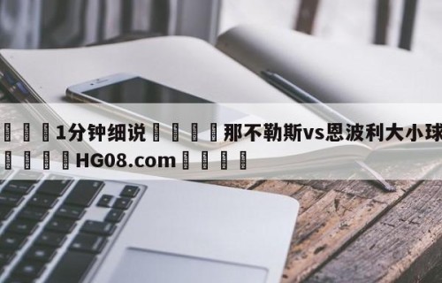 💦1分钟细说👇那不勒斯vs恩波利大小球预测👇HG08.com💯