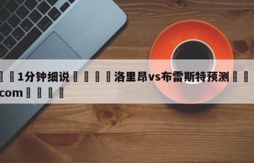 💦1分钟细说👇洛里昂vs布雷斯特预测👇HG08.com💯