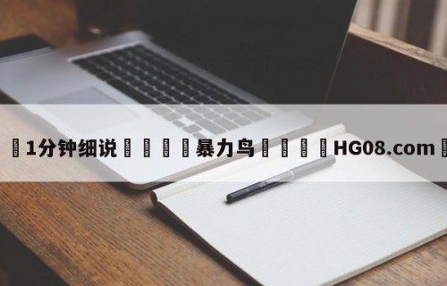 💦1分钟细说👇暴力鸟👇HG08.com💯
