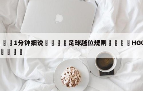 💦1分钟细说👇足球越位规则👇HG08.com💯