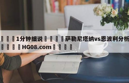 💦1分钟细说👇萨勒尼塔纳vs恩波利分析预测👇HG08.com💯