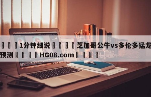 💦1分钟细说👇芝加哥公牛vs多伦多猛龙比分预测👇HG08.com💯