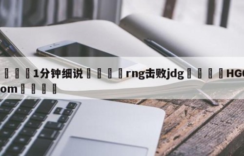 💦1分钟细说👇rng击败jdg👇HG08.com💯