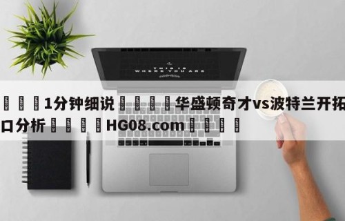 💦1分钟细说👇华盛顿奇才vs波特兰开拓者盘口分析👇HG08.com💯