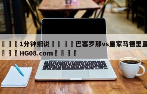 💦1分钟细说👇巴塞罗那vs皇家马德里直播👇HG08.com💯