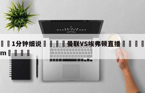 💦1分钟细说👇曼联VS埃弗顿直播👇HG08.com💯
